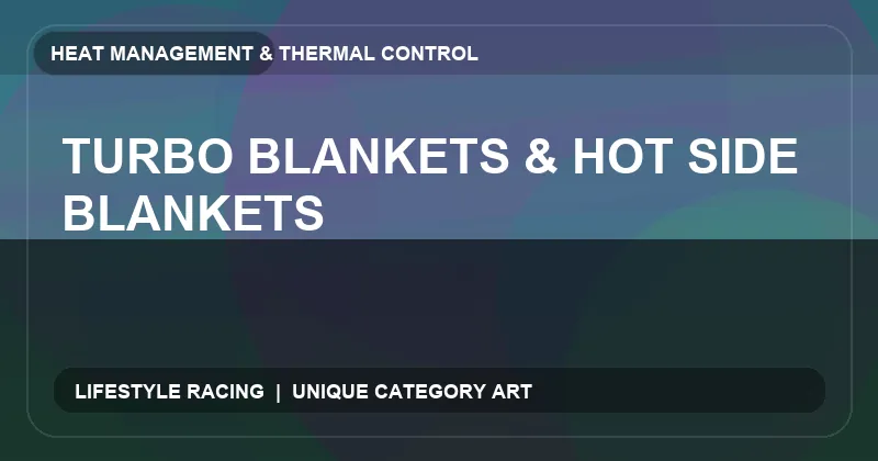 Turbo Blankets & Hot Side Blankets